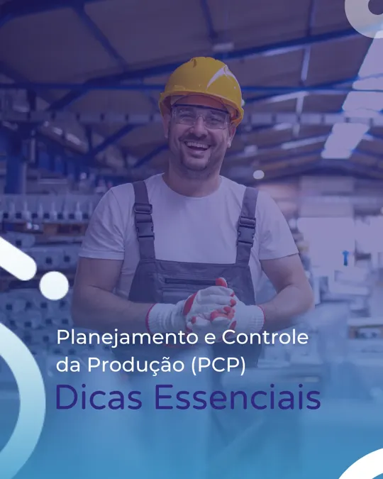 Planejamento e Controle da Produção (PCP): dicas essenciais